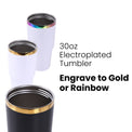 30oz Electroplated Tumbler — Engrave to Rainbow or Gold Electroplated 30oz Powder Coated Tumbler